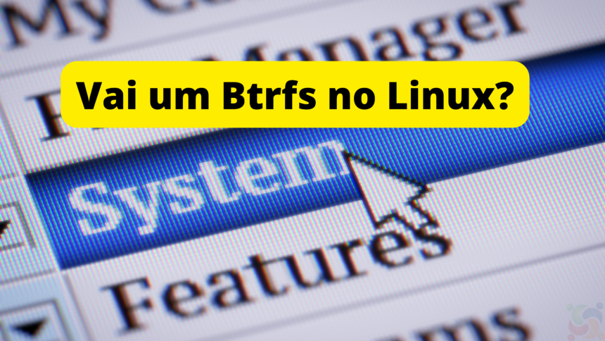 usar-o-btrfs-como-sistema-de-arquivos-no-linux-e-seguro-confira-o-que-sabemos-sobre-ele-ate-agora (1)