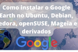 Como instalar o Google Earth no Ubuntu, Debian, Fedora, openSUSE, Mageia e derivados