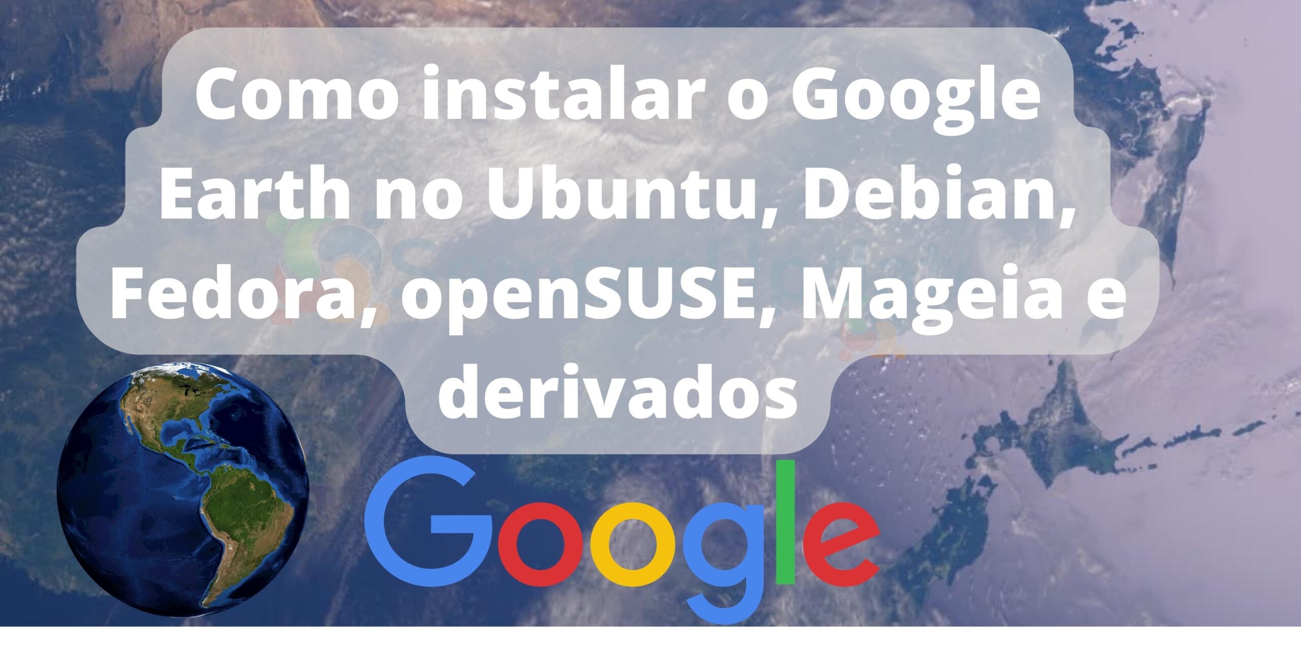 Como instalar o Google Earth no Ubuntu, Debian, Fedora, openSUSE, Mageia e derivados