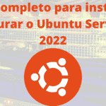 guia-completo-para-instalacao-configuraca-do-ubuntu-server-em-2022