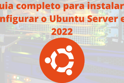 guia-completo-para-instalacao-configuraca-do-ubuntu-server-em-2022