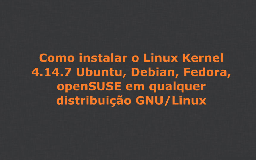 como-instalar-o-linux-kernel-4-14-7-ubuntu-debian-fedora-opensuse