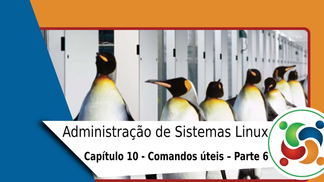 10 – Administração de Sistemas Linux – Comandos úteis – Parte 6