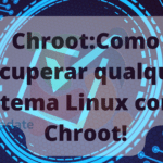 Chroot:Como recuperar qualquer sistema Linux com o Chroot!