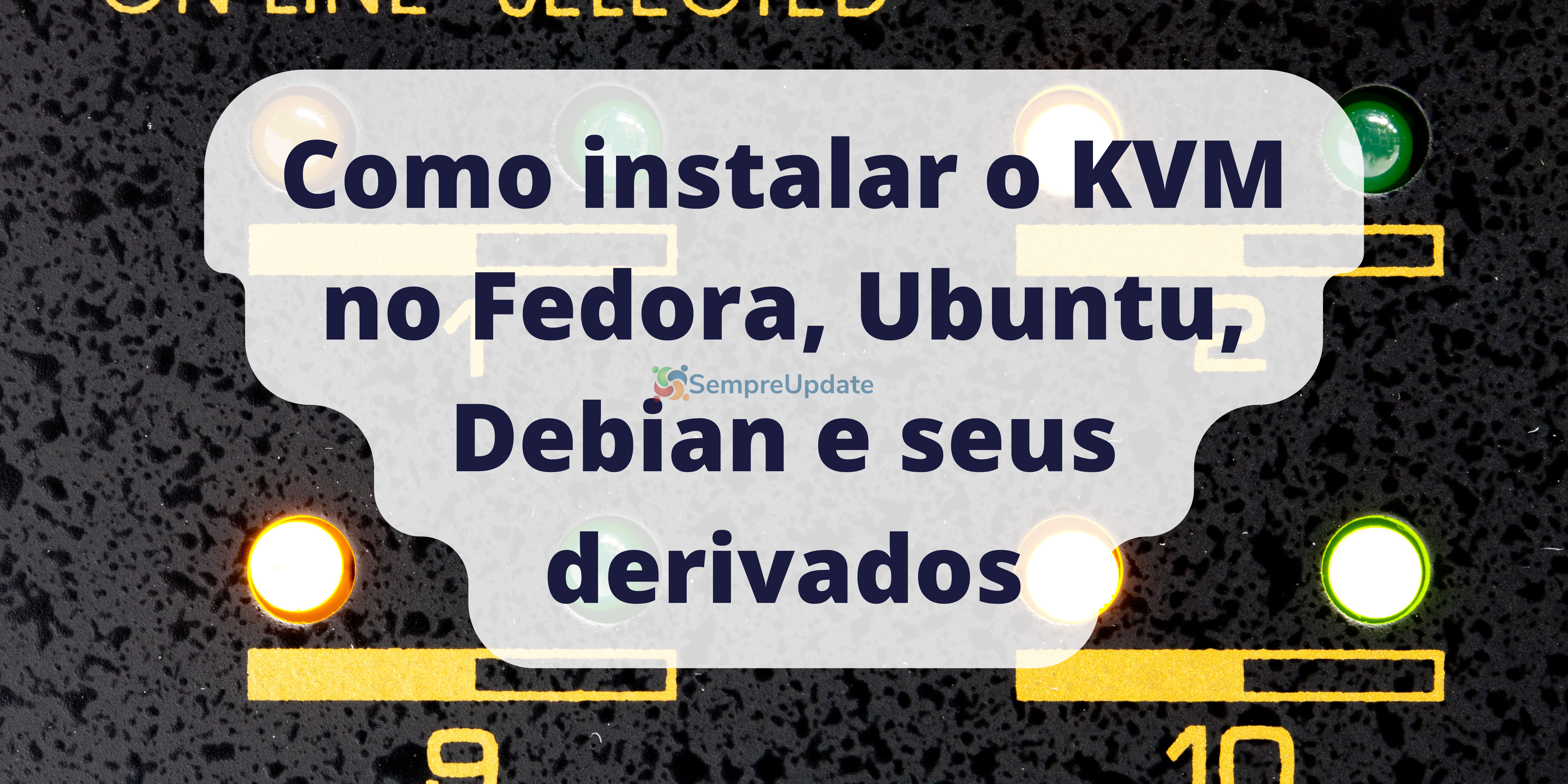 Como instalar o KVM no Fedora, Ubuntu, Debian e seus derivados