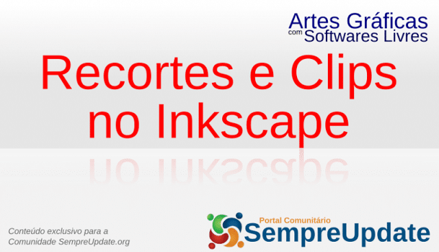 Artes Gráficas com Softwares Livres – Aula 010 - Recortes e Clips no Inkscape