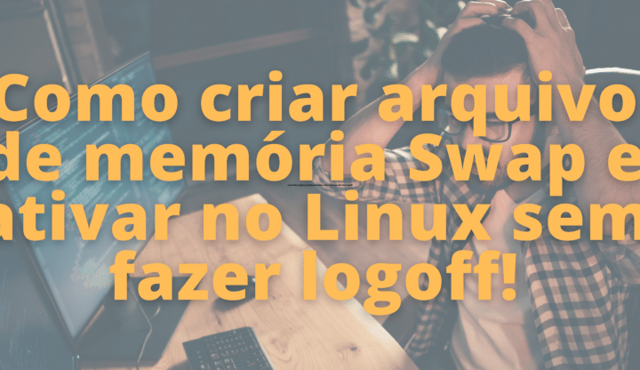 Como criar arquivo de memória Swap e ativar no Linux sem fazer logoff!