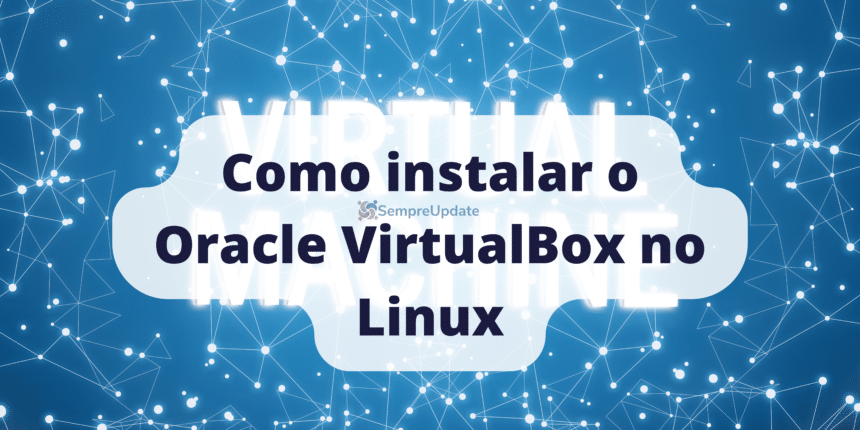 Lembre-se que atualmente o Oracle Virtual Box para Linux suporta apenas 64 bits.