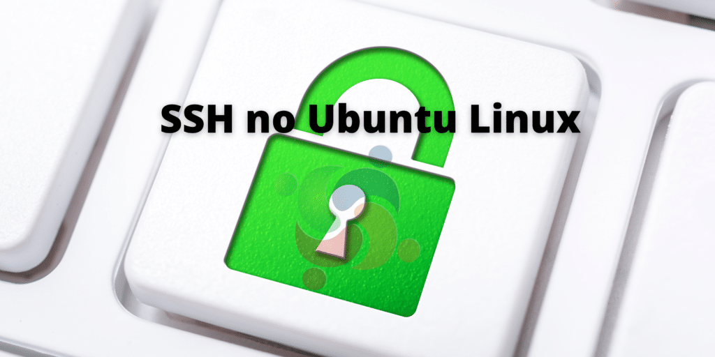 saiba-como-instalar-ativar-e-usar-o-ssh-no-ubuntu-linux