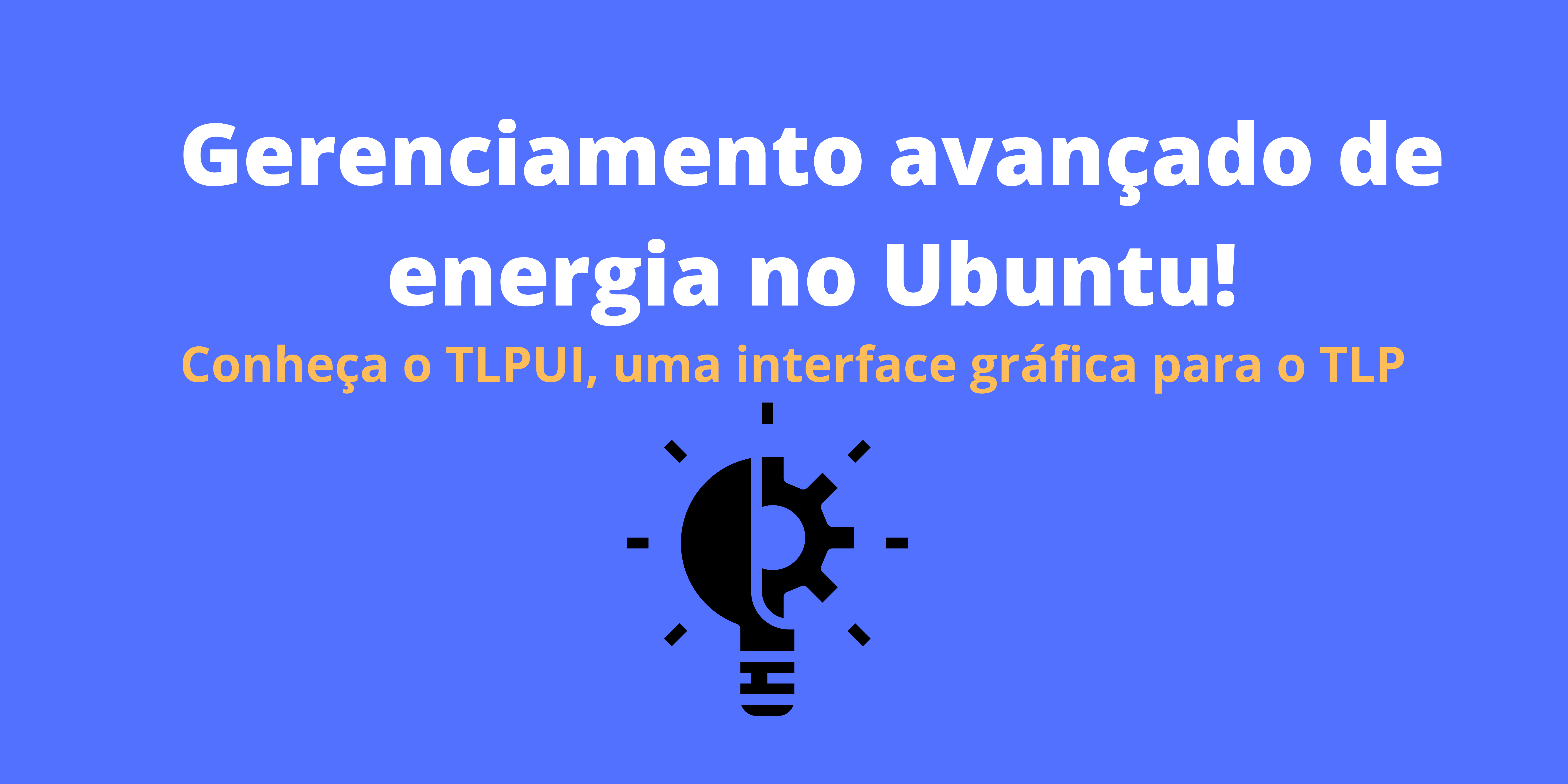 Saiba como instalar o TLPUI, um gerenciador de energia no Ubuntu, Linux Mint e derivados