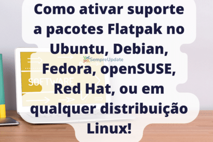 Como ativar suporte a pacotes Flatpak no Ubuntu, Debian, Fedora, openSUSE, Red Hat, ou em qualquer distribuição Linux!