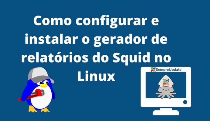Como configurar e instalar o gerador de relatórios do Squid no Linux