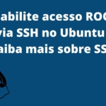 saiba-como-habilitar-acesso-root-via-ssh-no-ubuntu