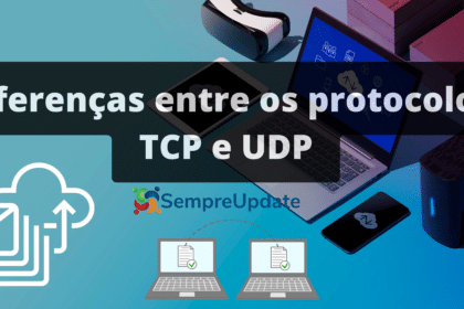 Guia com as principais diferenças entre os protocolos TCP e UDP