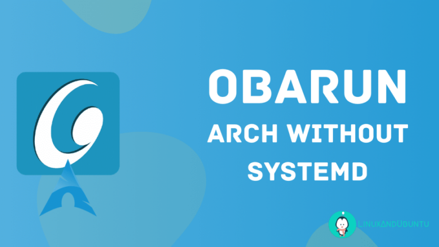 Conheça o Obarun: Uma distribuição baseada no Arch Linux sem Systemd