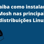saiba-como-instalar-o-mosh-mobile-shell-no-ubuntu-arch-linux-fedora-opensuse-uma-alternativa-para-acesso-remoto-ssh