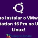 como-instalar-o-vmware-workstation-16-pro-no-ubuntu-linux