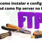 saiba-como-instalar-e-configurar-o-proftpd-como-ftp-server-no-linux