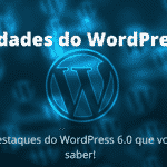 wordpress-6-0-tudo-o-que-voce-precisa-saber