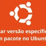 saiba como instalar uma versao especifica de um pacote no ubuntu linux